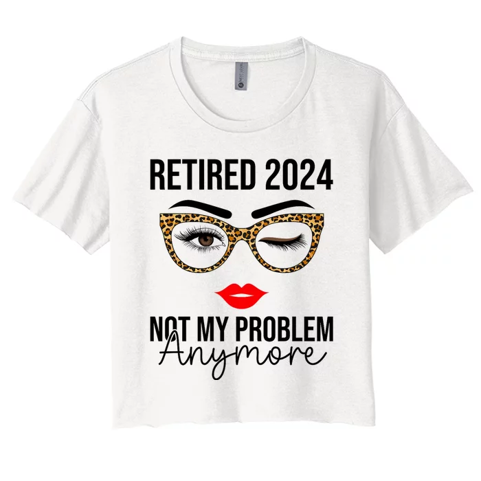 Retirement 2024 Women Retired 2024 Not My Problem Anymore Women's Crop Top Tee