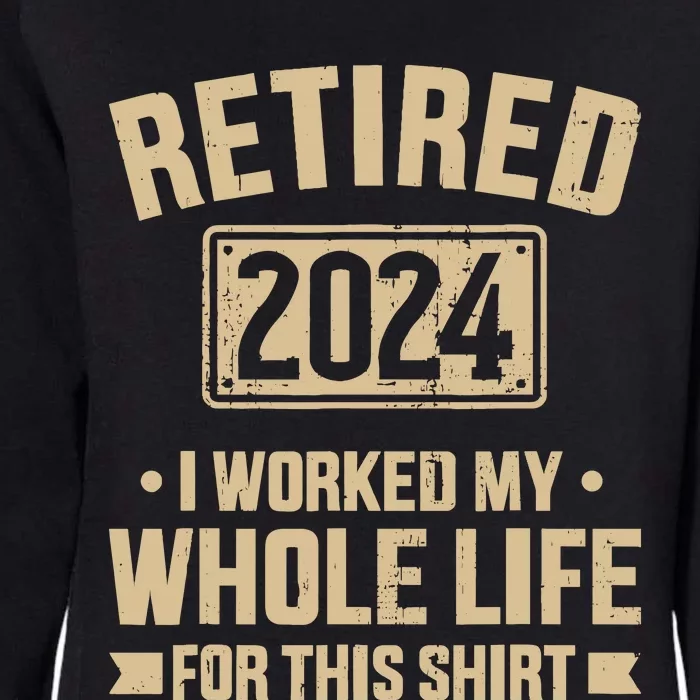 Retired 2024 Worked Whole Life For This Retirement Womens California Wash Sweatshirt