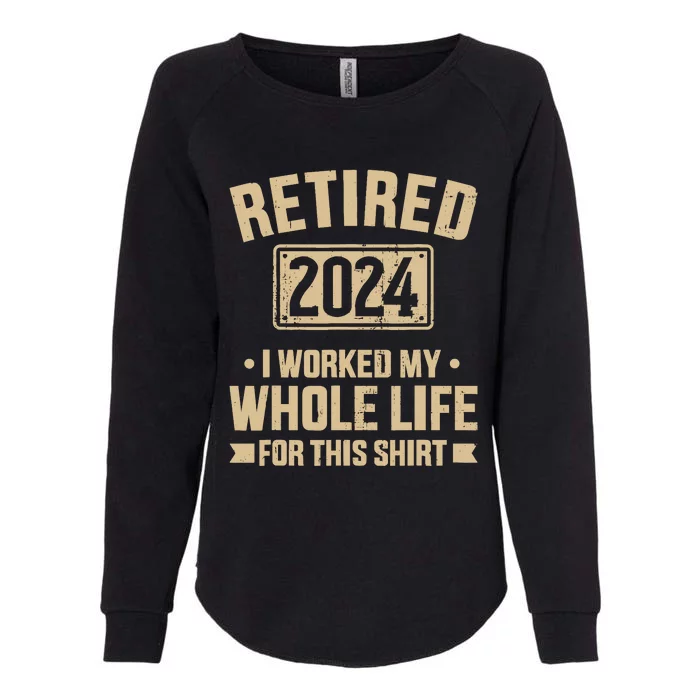 Retired 2024 Worked Whole Life For This Retirement Womens California Wash Sweatshirt