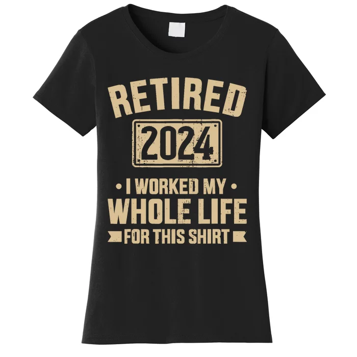 Retired 2024 Worked Whole Life For This Retirement Women's T-Shirt