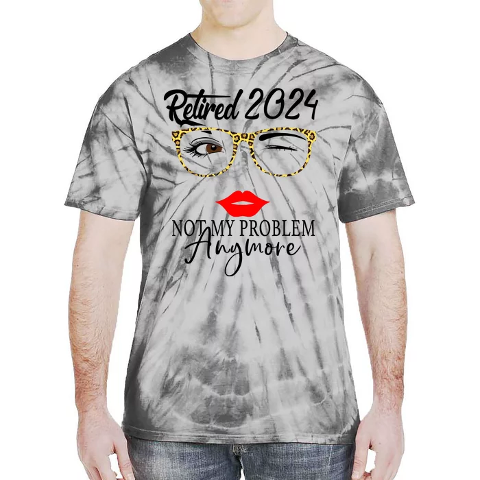 Retirement 2024 Wo Retired 2024 Not My Problem Anymore Tie-Dye T-Shirt