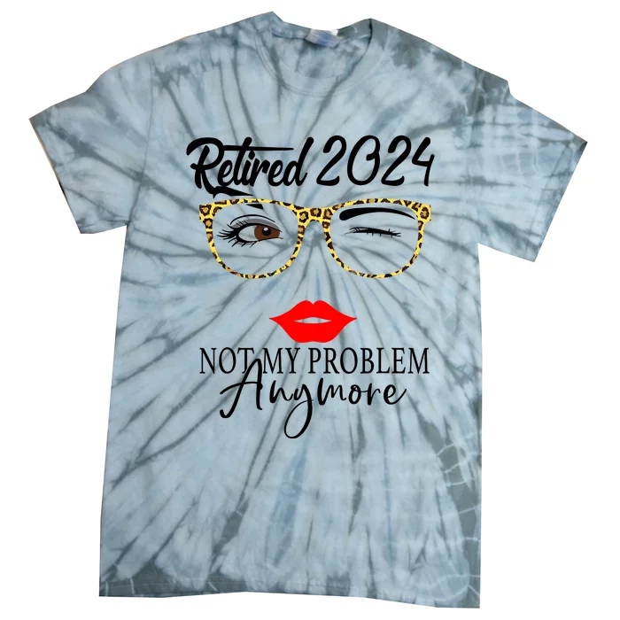 Retirement 2024 Wo Retired 2024 Not My Problem Anymore Tie-Dye T-Shirt