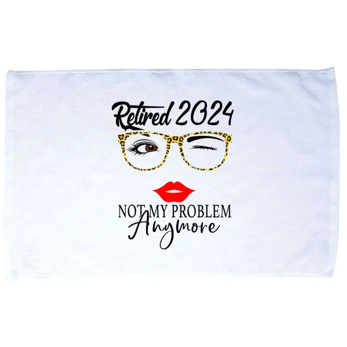 Retirement 2024 Wo Retired 2024 Not My Problem Anymore Microfiber Hand Towel