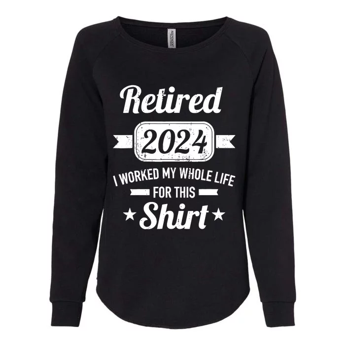 Retirement 2024 Worked Whole Life For This Retired Womens California Wash Sweatshirt