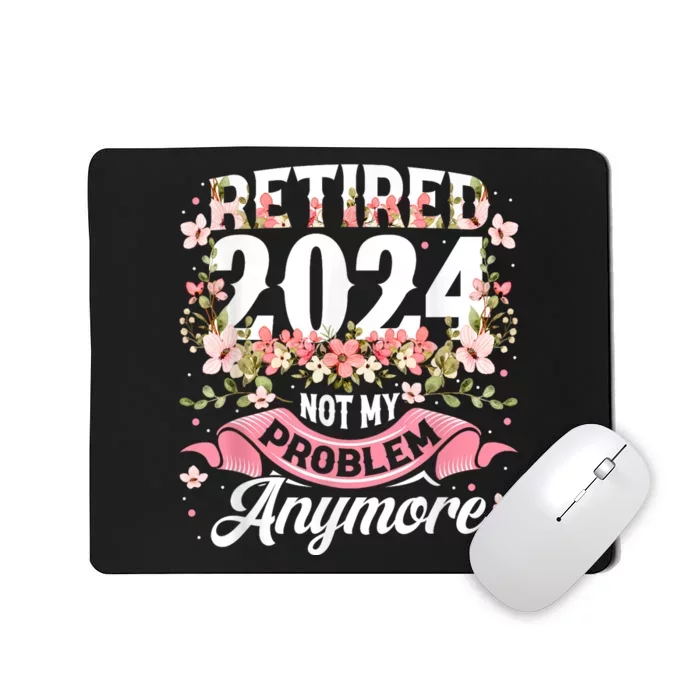 Retirement 2024 Women Retired 2024 Not My Problem Anymore Mousepad