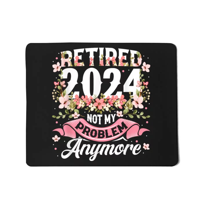 Retirement 2024 Women Retired 2024 Not My Problem Anymore Mousepad