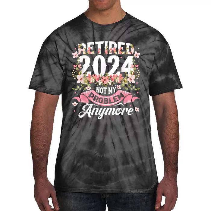 Retirement 2024 Women Retired 2024 Not My Problem Anymore Tie-Dye T-Shirt