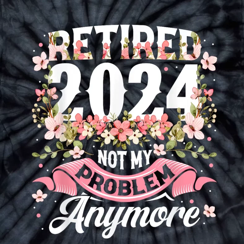 Retirement 2024 Women Retired 2024 Not My Problem Anymore Tie-Dye T-Shirt