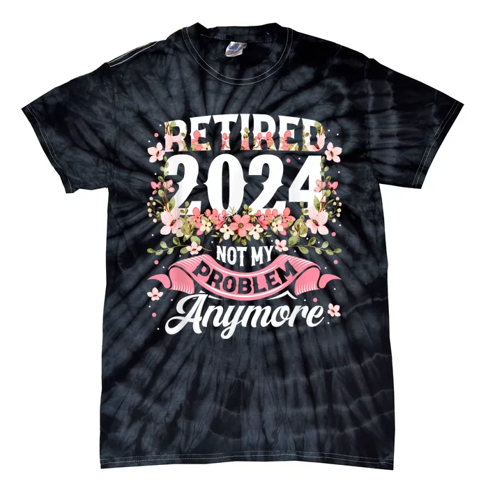 Retirement 2024 Women Retired 2024 Not My Problem Anymore Tie-Dye T-Shirt