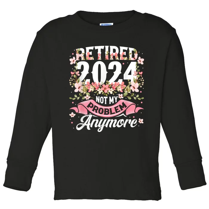 Retirement 2024 Women Retired 2024 Not My Problem Anymore Toddler Long Sleeve Shirt