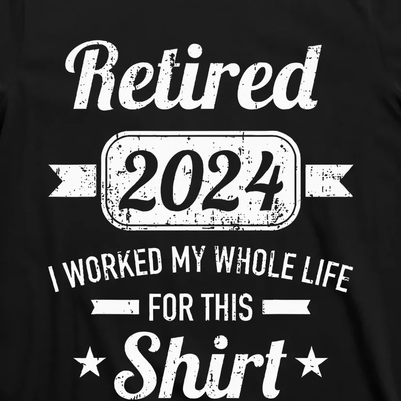 Retirement 2024 Worked Whole Life For This Retired T-Shirt