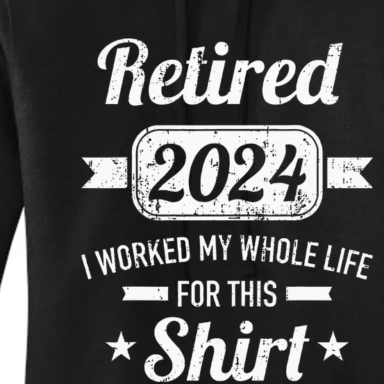 Retirement 2024 Worked Whole Life For This Retired Women's Pullover Hoodie