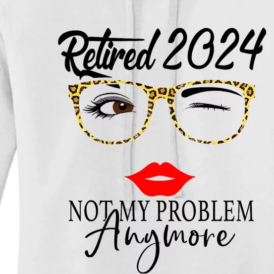 Retirement 2024 Women Retired 2024 Not My Problem Anymore Women's Pullover Hoodie