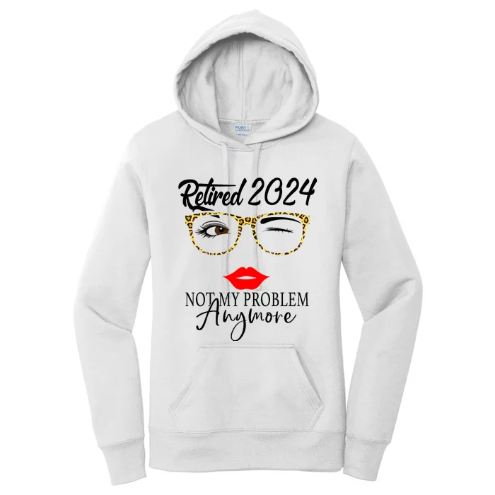 Retirement 2024 Women Retired 2024 Not My Problem Anymore Women's Pullover Hoodie