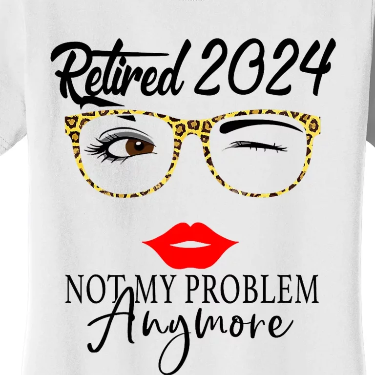 Retirement 2024 Women Retired 2024 Not My Problem Anymore Women's T-Shirt