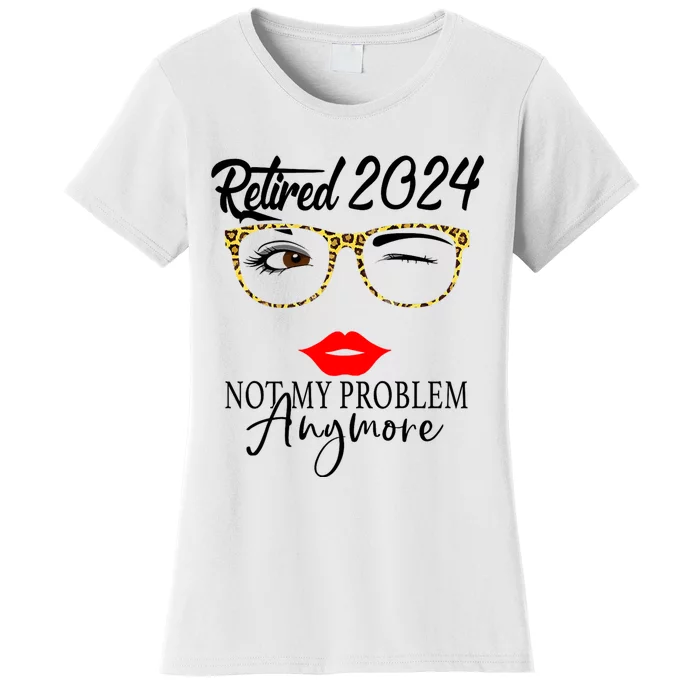 Retirement 2024 Women Retired 2024 Not My Problem Anymore Women's T-Shirt