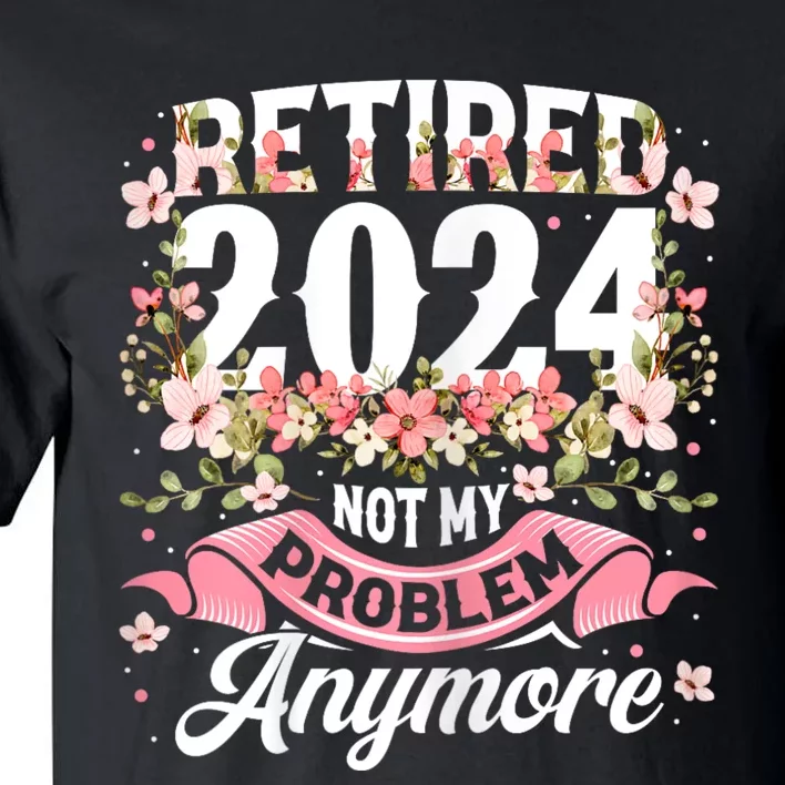 Retirement 2024 Women Retired 2024 Not My Problem Anymore Tall T-Shirt