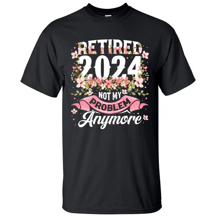 Retirement 2024 Women Retired 2024 Not My Problem Anymore Tall T-Shirt