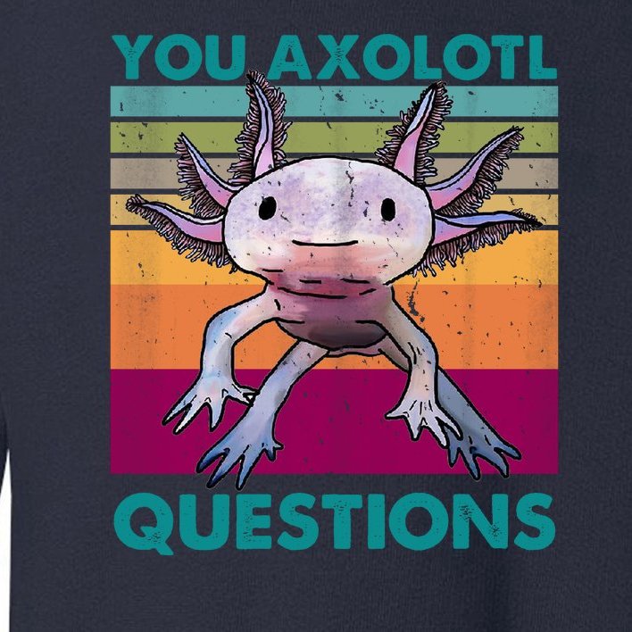 Retro 90s Axolotl Funny You Axolotl Questions Toddler Sweatshirt