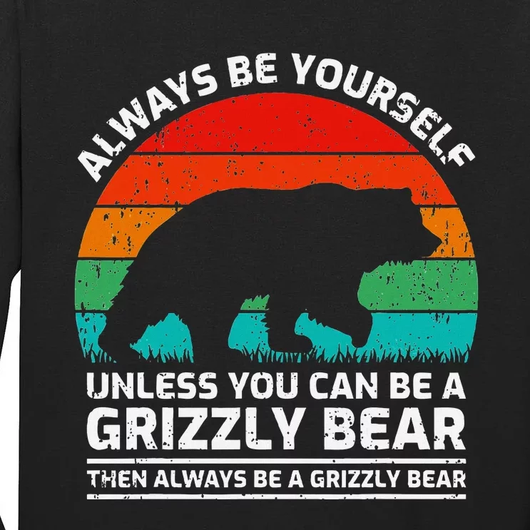 Retro Always Be Yourself Unless You Can Be A Grizzly Bear Tall Long Sleeve T-Shirt