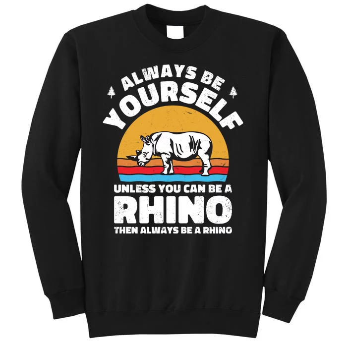 Rhinos Always Be Yourself Unless You Can Be A Rhinoceroses Lover Gift Sweatshirt