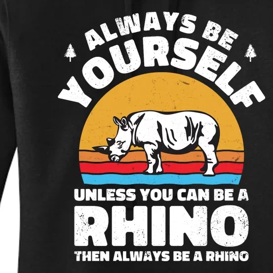 Rhinos Always Be Yourself Unless You Can Be A Rhinoceroses Lover Gift Women's Pullover Hoodie