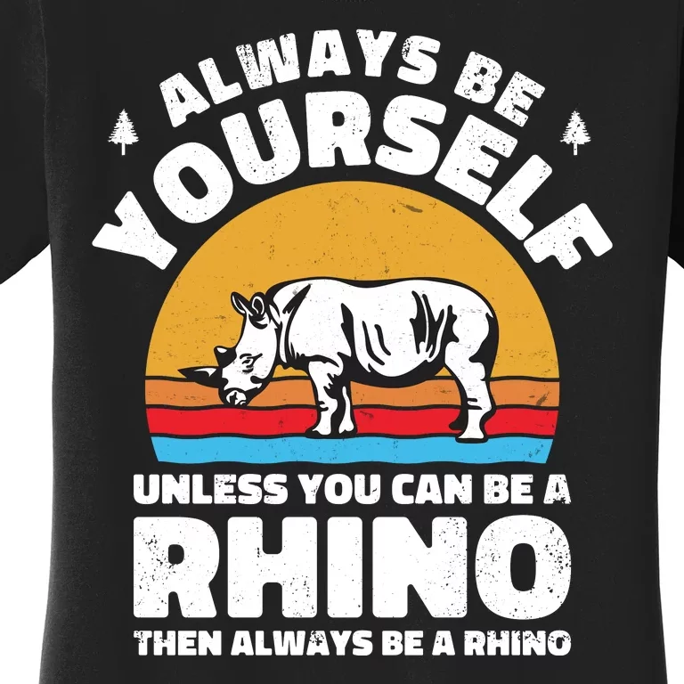 Rhinos Always Be Yourself Unless You Can Be A Rhinoceroses Lover Gift Women's T-Shirt