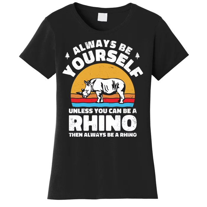 Rhinos Always Be Yourself Unless You Can Be A Rhinoceroses Lover Gift Women's T-Shirt