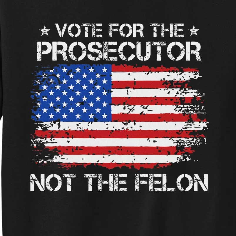 Retro American Flag Vote For The Prosecutor Not The Felon Tall Sweatshirt