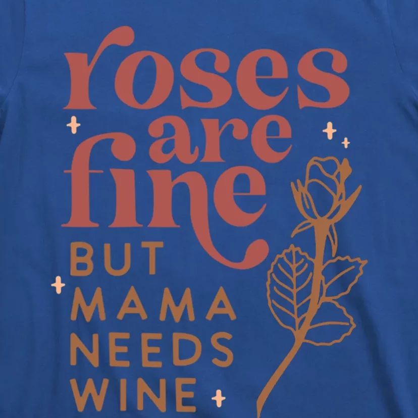 Roses Are Fine But Mama Needs Wine Funny Valentines Day Funny Gift T-Shirt