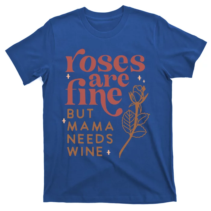 Roses Are Fine But Mama Needs Wine Funny Valentines Day Funny Gift T-Shirt