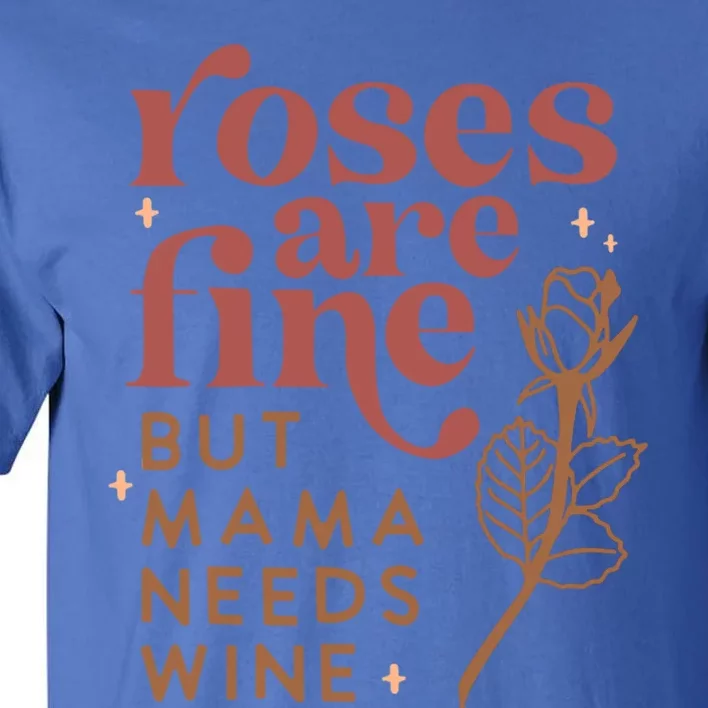 Roses Are Fine But Mama Needs Wine Funny Valentines Day Funny Gift Tall T-Shirt