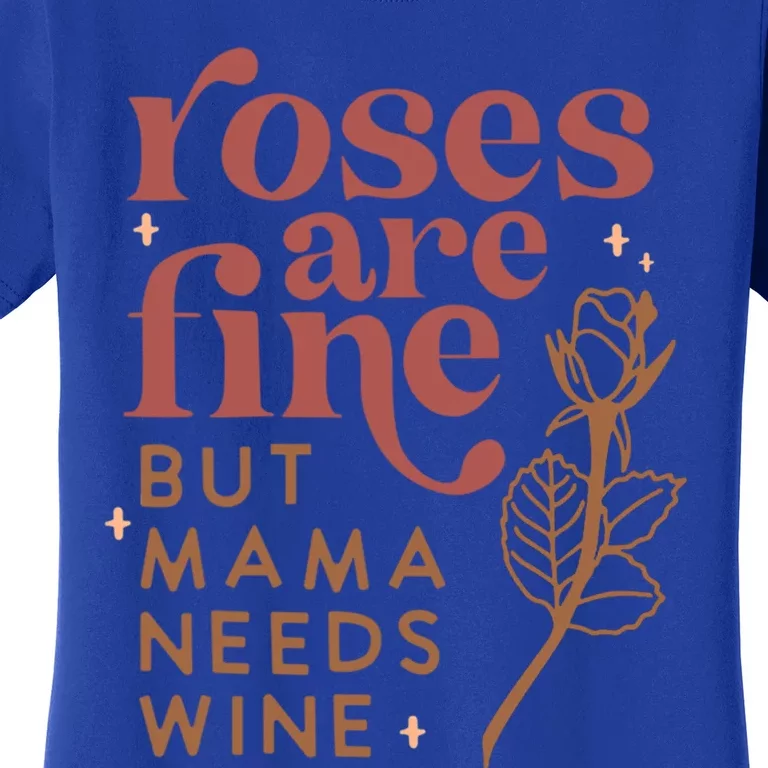 Roses Are Fine But Mama Needs Wine Funny Valentines Day Funny Gift Women's T-Shirt