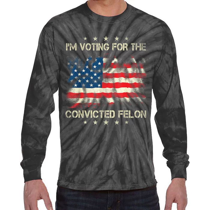 Retro American Flag Im Voting For The Convicted Felon Funny Gift Tie-Dye Long Sleeve Shirt