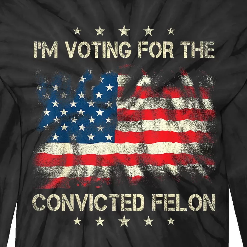 Retro American Flag Im Voting For The Convicted Felon Funny Gift Tie-Dye Long Sleeve Shirt