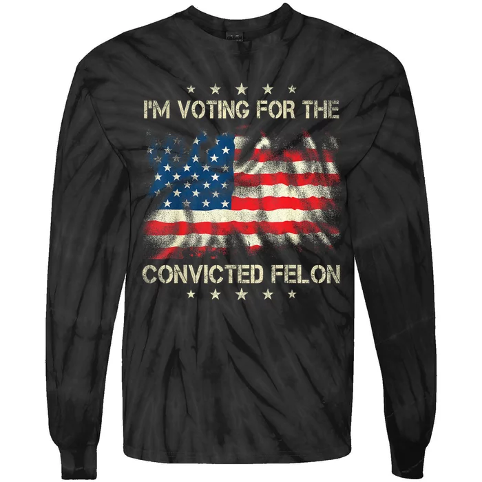 Retro American Flag Im Voting For The Convicted Felon Funny Gift Tie-Dye Long Sleeve Shirt