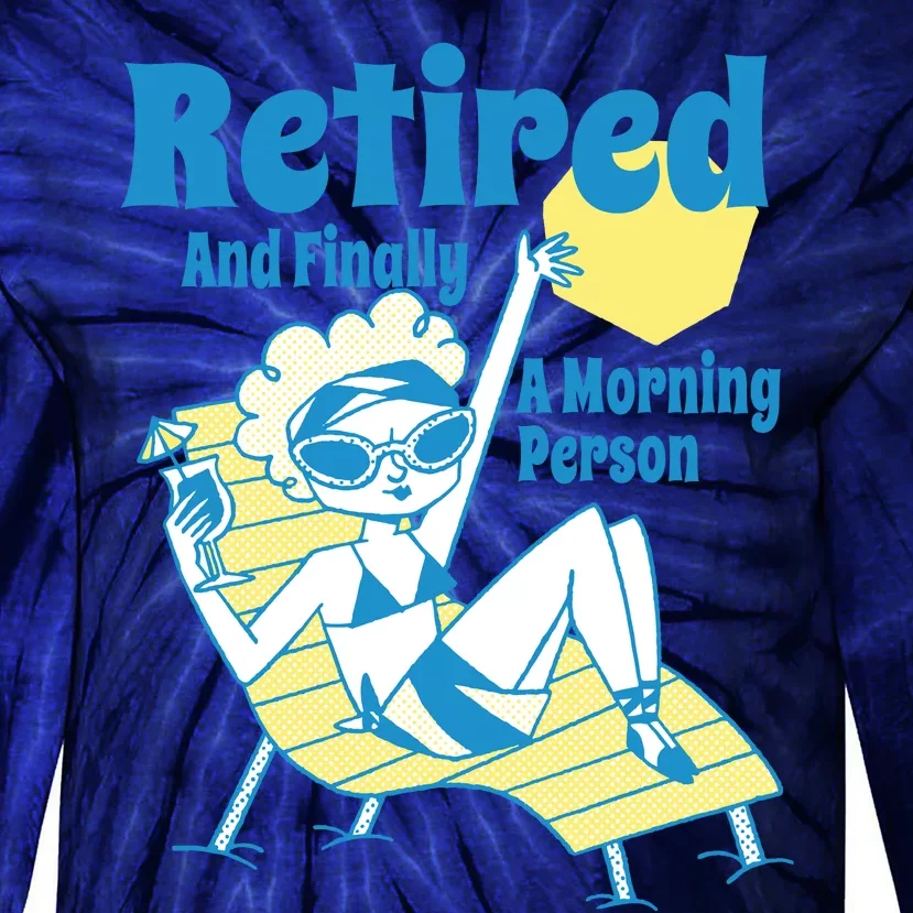 Retired And Finally A Morning Person Gift Tie-Dye Long Sleeve Shirt