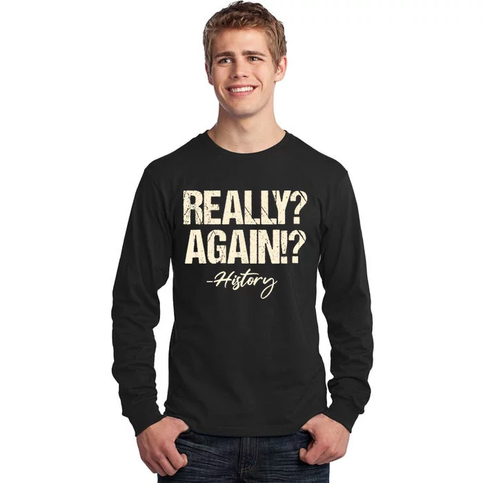 Really? Again!? History Teacher Historical Book Student Tall Long Sleeve T-Shirt