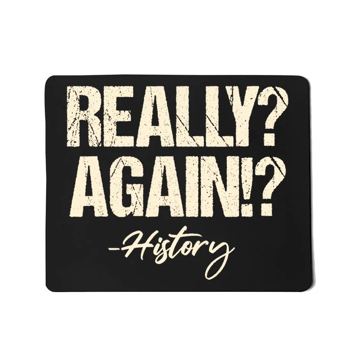 Really? Again!? History Teacher Historical Book Student Mousepad