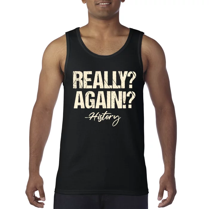 Really? Again!? History Teacher Historical Book Student Tank Top