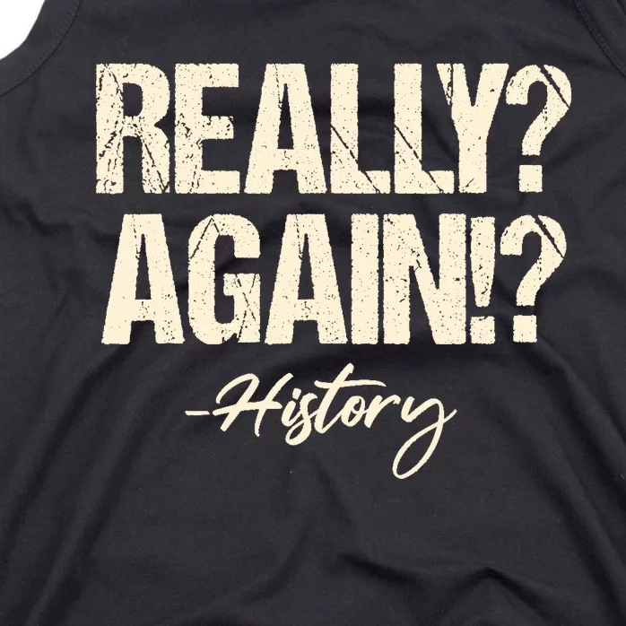 Really? Again!? History Teacher Historical Book Student Tank Top