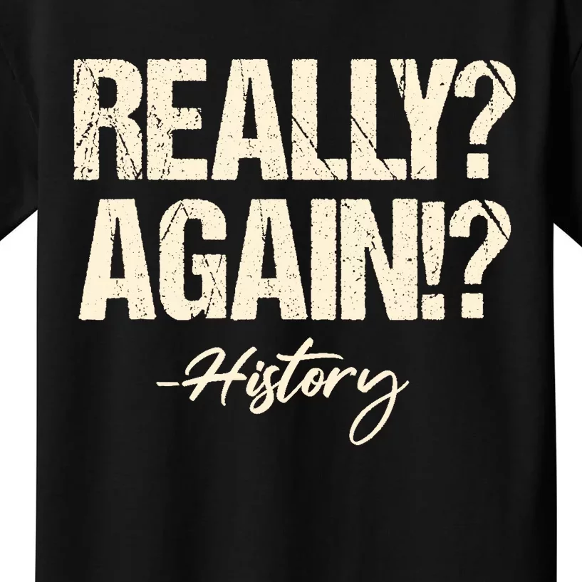 Really? Again!? History Teacher Historical Book Student Kids T-Shirt