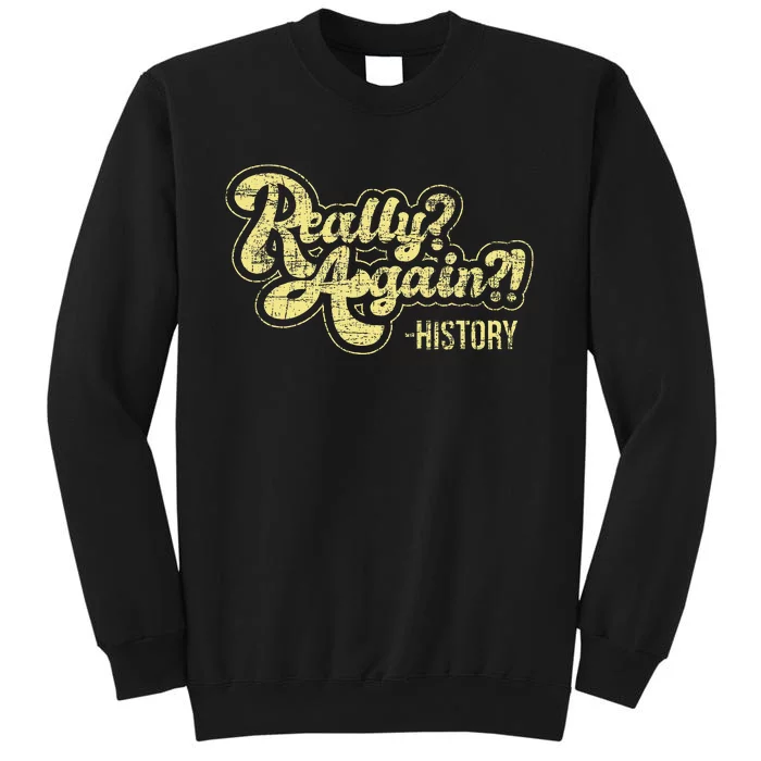 Really Again History Lover History Teacher Professor Tall Sweatshirt