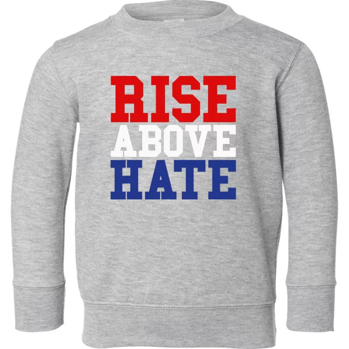 Rise Above Hate Red White And Blue America Toddler Sweatshirt