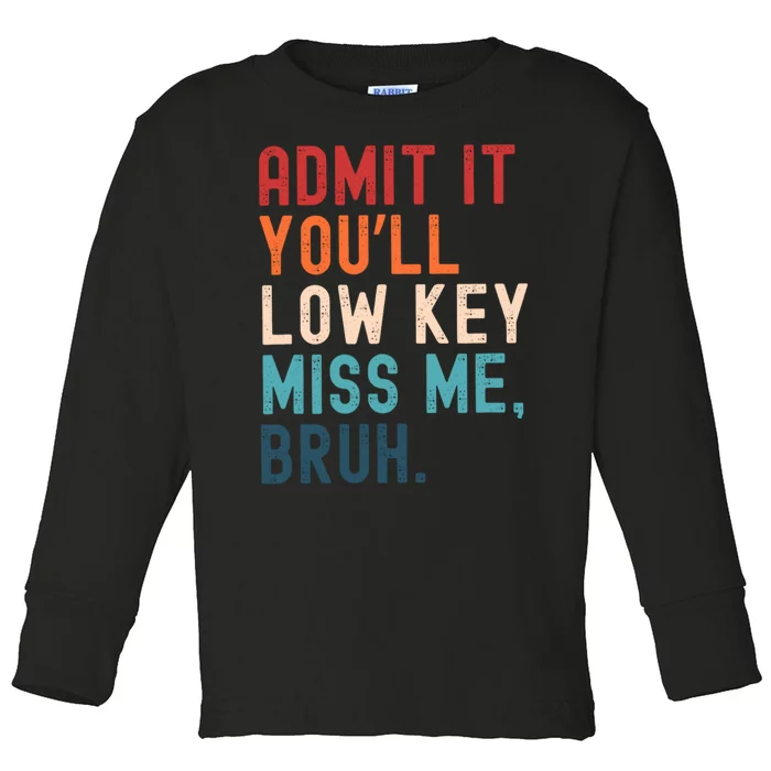 Retro Admit It YouLl Low Key Miss Me Funny Bruh Teacher Toddler Long Sleeve Shirt