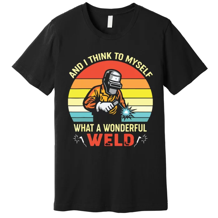 Retro And I Think To Myself What A Wonderful Weld Welding Premium T-Shirt