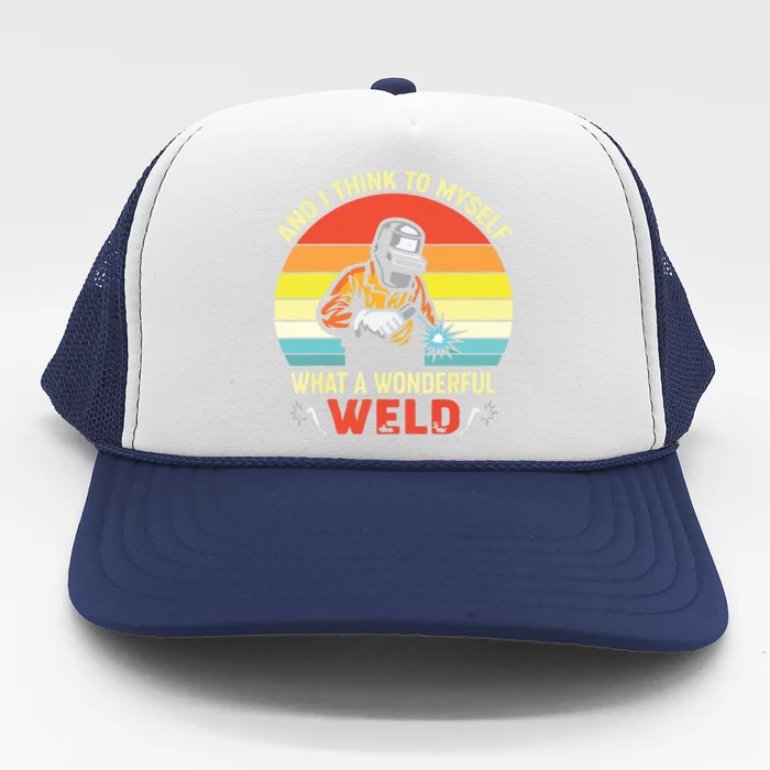 Retro And I Think To Myself What A Wonderful Weld Welding Trucker Hat