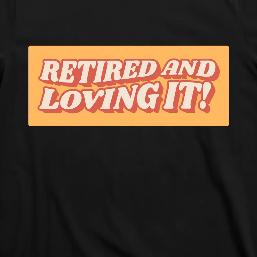 Retired And Loving it T-Shirt