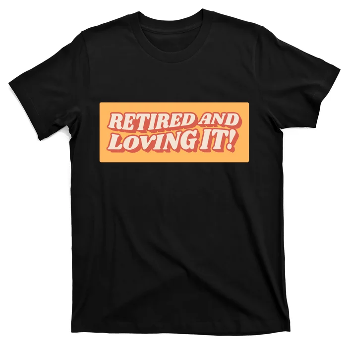 Retired And Loving it T-Shirt