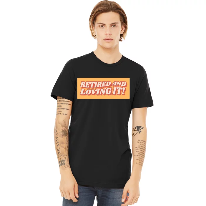 Retired And Loving it Premium T-Shirt